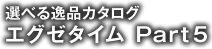 選べる逸品カタログ エグゼタイム Part5